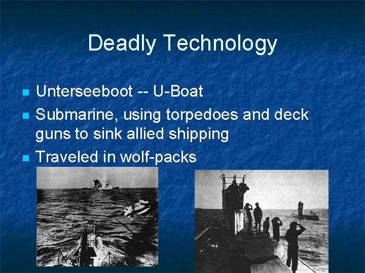 Deadly Technology n n n Unterseeboot -- U-Boat Submarine, using torpedoes and deck guns