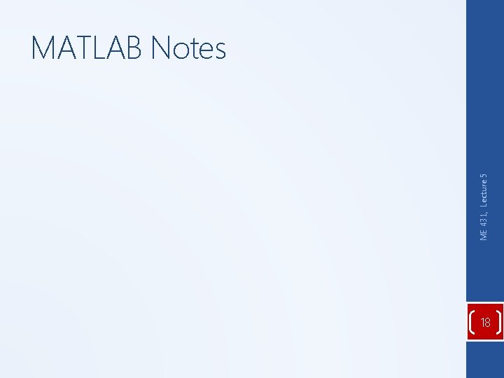 ME 431, Lecture 5 MATLAB Notes 18 ME 431, Lecture 5 MATLAB Notes 18