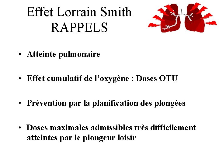 Effet Lorrain Smith RAPPELS • Atteinte pulmonaire • Effet cumulatif de l’oxygène : Doses