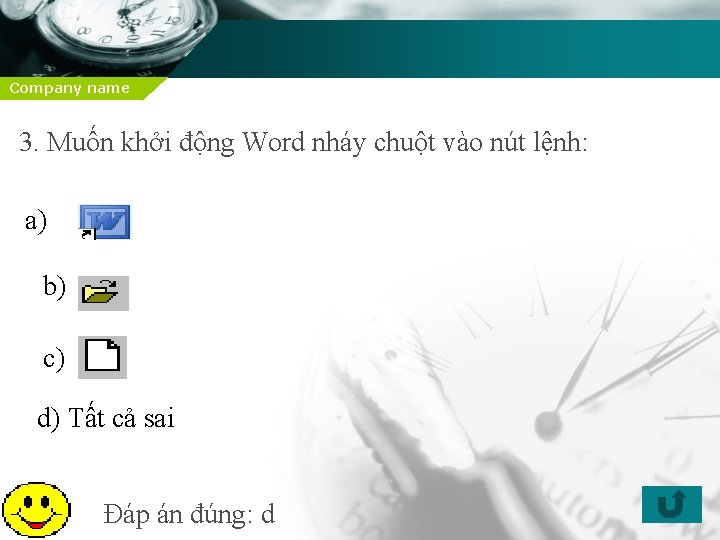 Company name 3. Muốn khởi động Word nháy chuột vào nút lệnh: a) b)
