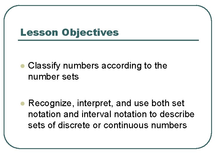 Lesson Objectives l Classify numbers according to the number sets l Recognize, interpret, and Lesson Objectives l Classify numbers according to the number sets l Recognize, interpret, and