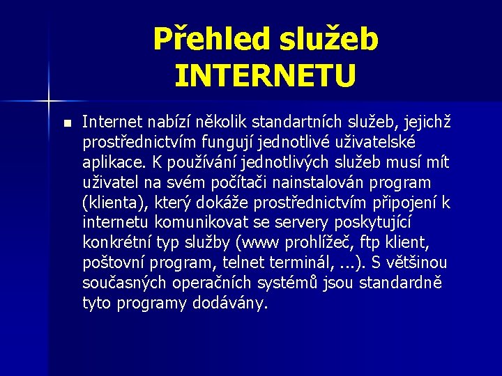Přehled služeb INTERNETU n Internet nabízí několik standartních služeb, jejichž prostřednictvím fungují jednotlivé uživatelské