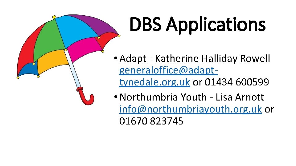 DBS Applications • Adapt - Katherine Halliday Rowell generaloffice@adapttynedale. org. uk or 01434 600599