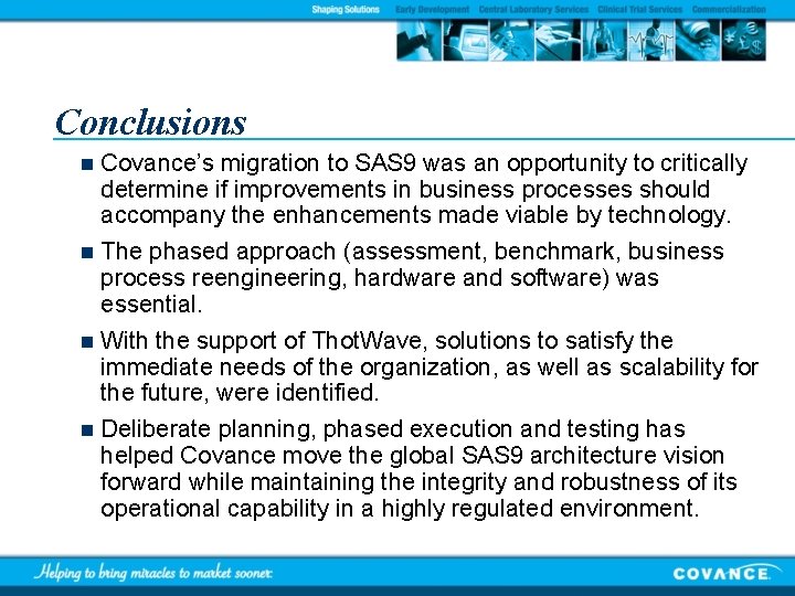 Conclusions Covance’s migration to SAS 9 was an opportunity to critically determine if improvements