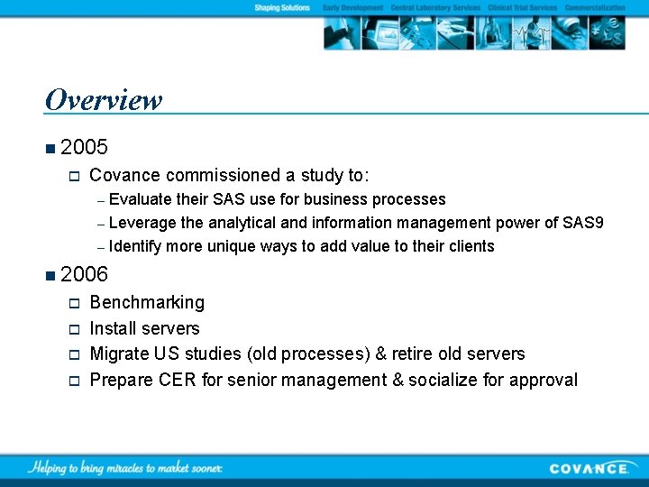 Overview n 2005 o Covance commissioned a study to: Evaluate their SAS use for