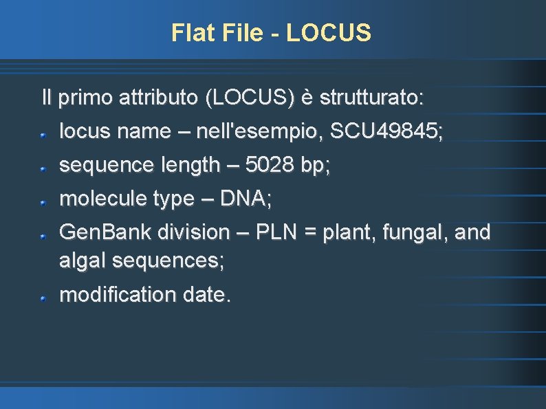Flat File - LOCUS Il primo attributo (LOCUS) è strutturato: locus name – nell'esempio,