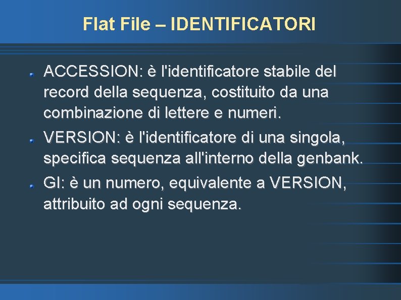 Flat File – IDENTIFICATORI ACCESSION: è l'identificatore stabile del record della sequenza, costituito da