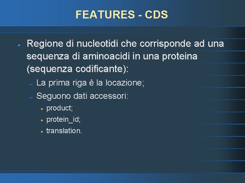 FEATURES - CDS Regione di nucleotidi che corrisponde ad una sequenza di aminoacidi in