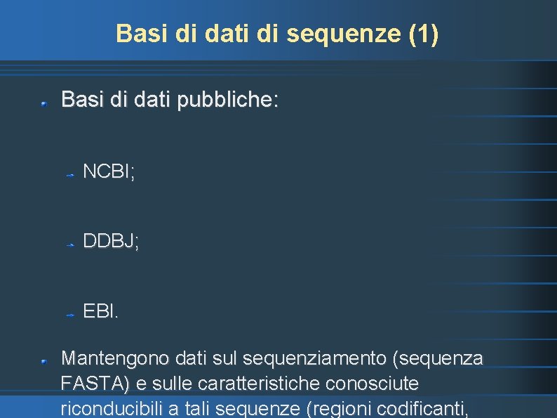 Basi di dati di sequenze (1) Basi di dati pubbliche: NCBI; DDBJ; EBI. Mantengono