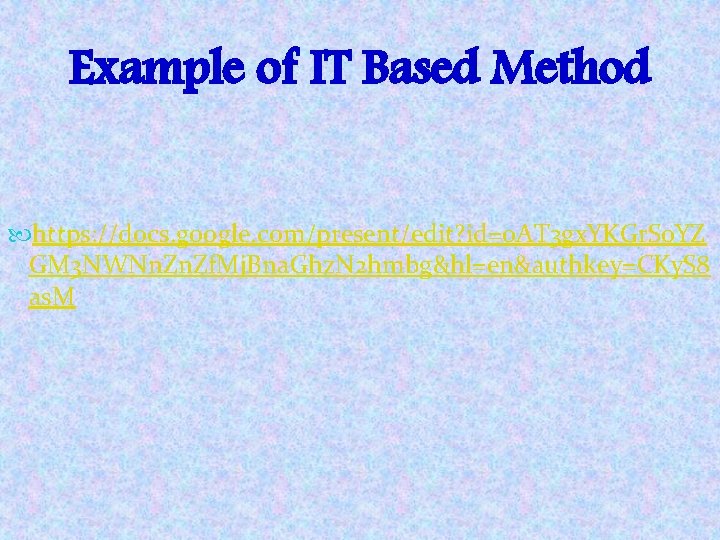 Example of IT Based Method https: //docs. google. com/present/edit? id=0 AT 3 gx. YKGr.