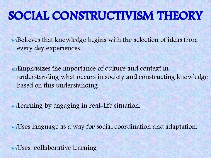 SOCIAL CONSTRUCTIVISM THEORY Believes that knowledge begins with the selection of ideas from every