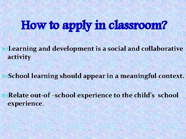 How to apply in classroom? Learning and development is a social and collaborative activity