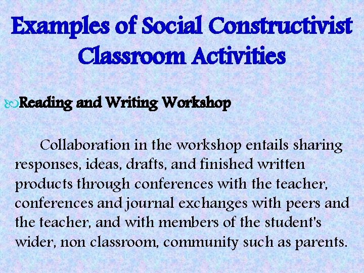 Examples of Social Constructivist Classroom Activities Reading and Writing Workshop Collaboration in the workshop