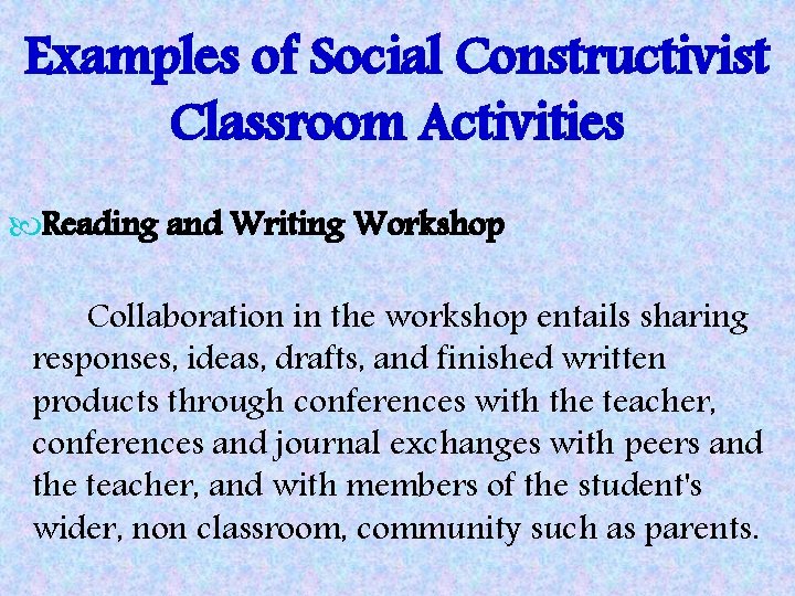 Examples of Social Constructivist Classroom Activities Reading and Writing Workshop Collaboration in the workshop