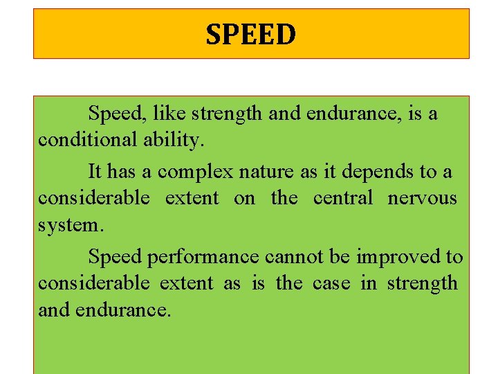SPEED Speed, like strength and endurance, is a conditional ability. It has a complex