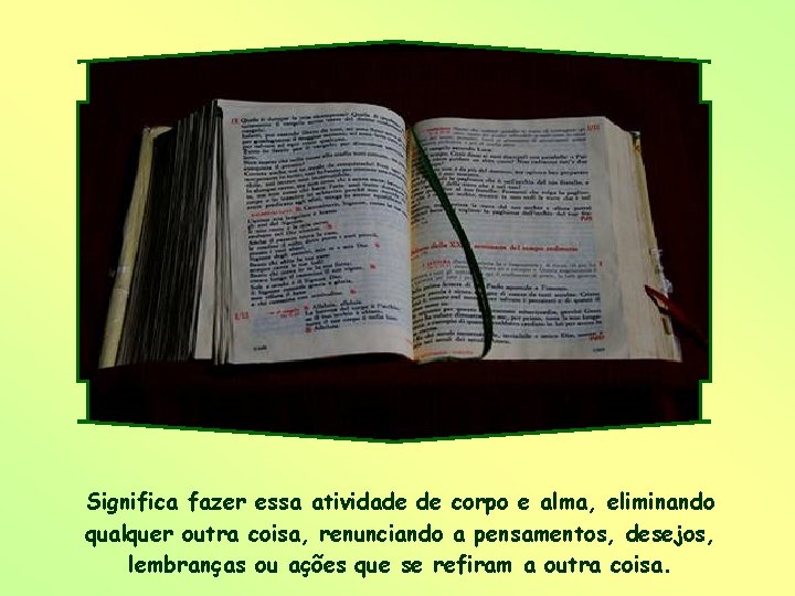 Significa fazer essa atividade de corpo e alma, eliminando qualquer outra coisa, renunciando a