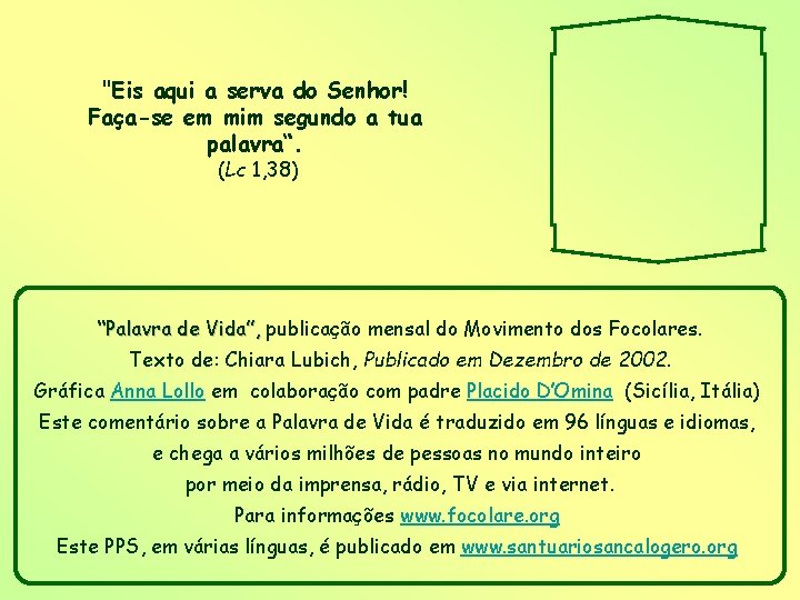 "Eis aqui a serva do Senhor! Faça-se em mim segundo a tua palavra“. (Lc