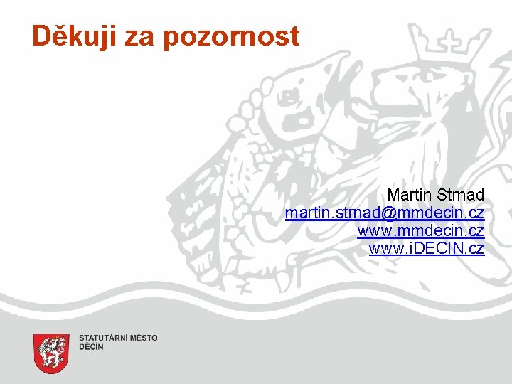 Děkuji za pozornost Martin Strnad martin. strnad@mmdecin. cz www. i. DECIN. cz 