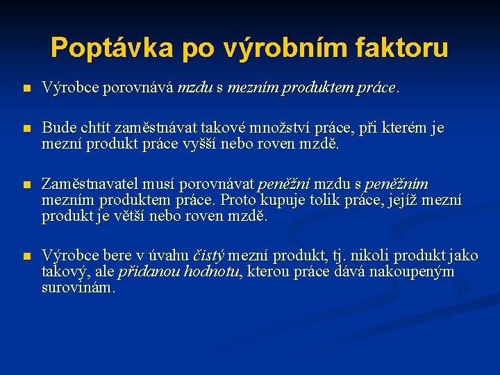 Poptávka po výrobním faktoru n Výrobce porovnává mzdu s mezním produktem práce. n Bude