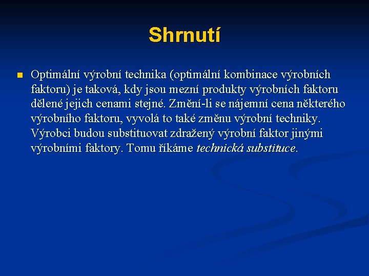 Shrnutí n Optimální výrobní technika (optimální kombinace výrobních faktoru) je taková, kdy jsou mezní