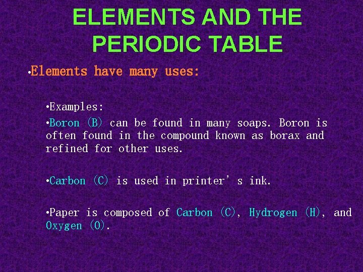 ELEMENTS AND THE PERIODIC TABLE • Elements have many uses: • Examples: • Boron