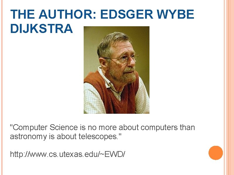 THE AUTHOR: EDSGER WYBE DIJKSTRA "Computer Science is no more about computers than astronomy