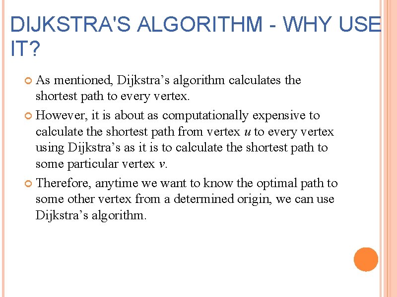 DIJKSTRA'S ALGORITHM - WHY USE IT? As mentioned, Dijkstra’s algorithm calculates the shortest path