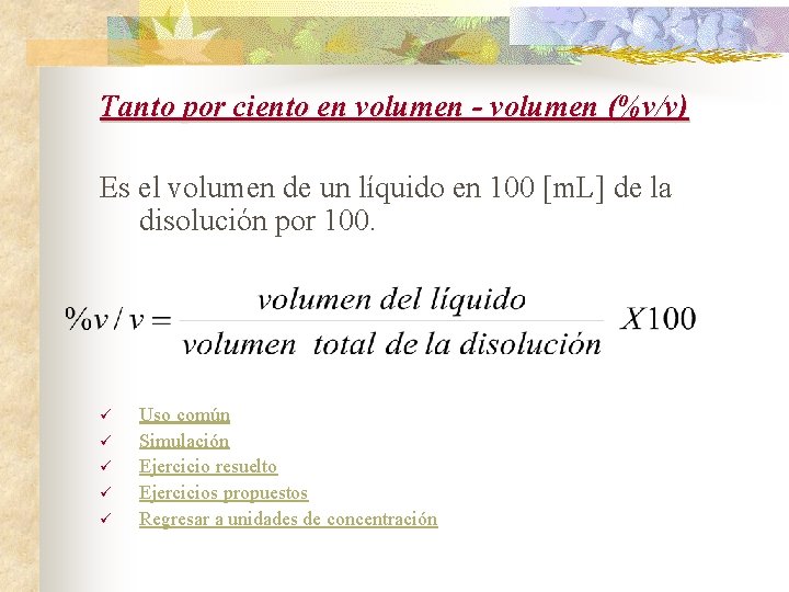 Tanto por ciento en volumen - volumen (%v/v) Es el volumen de un líquido
