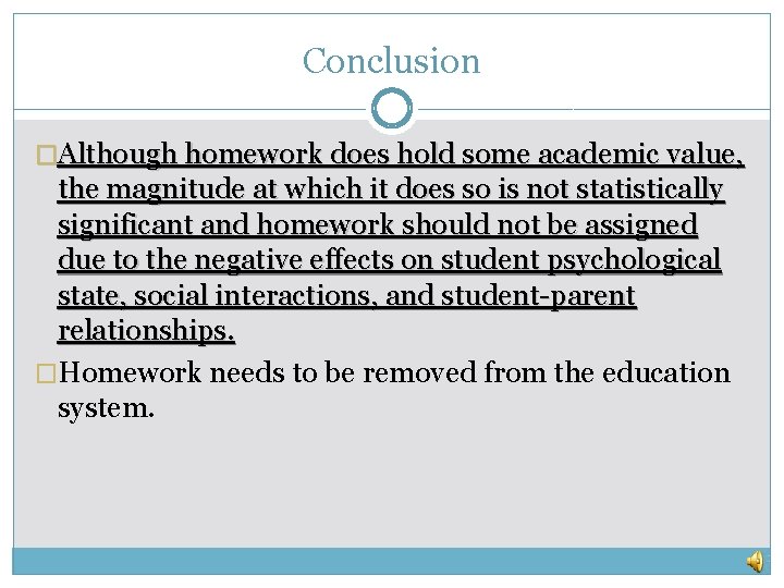 Conclusion �Although homework does hold some academic value, the magnitude at which it does