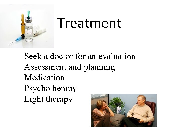 Treatment Seek a doctor for an evaluation Assessment and planning Medication Psychotherapy Light therapy