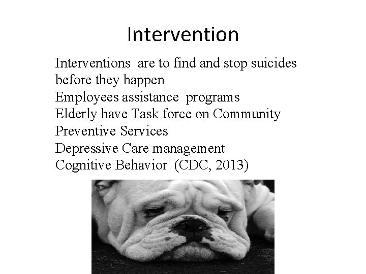 Interventions are to find and stop suicides before they happen Employees assistance programs Elderly