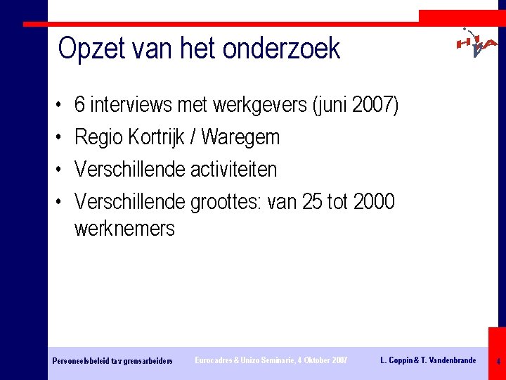 Opzet van het onderzoek • • 6 interviews met werkgevers (juni 2007) Regio Kortrijk