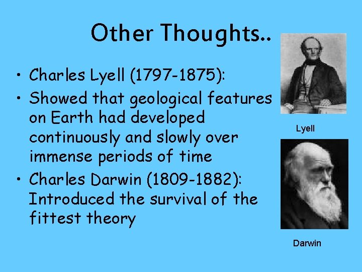 Other Thoughts. . • Charles Lyell (1797 -1875): • Showed that geological features on