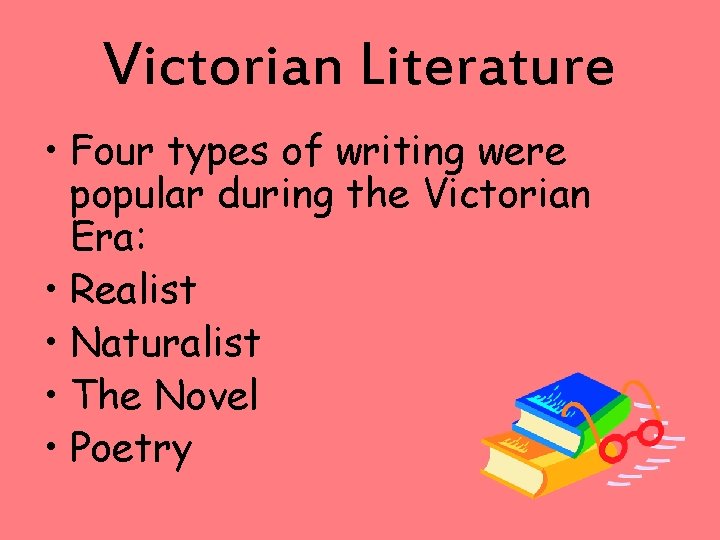 Victorian Literature • Four types of writing were popular during the Victorian Era: •