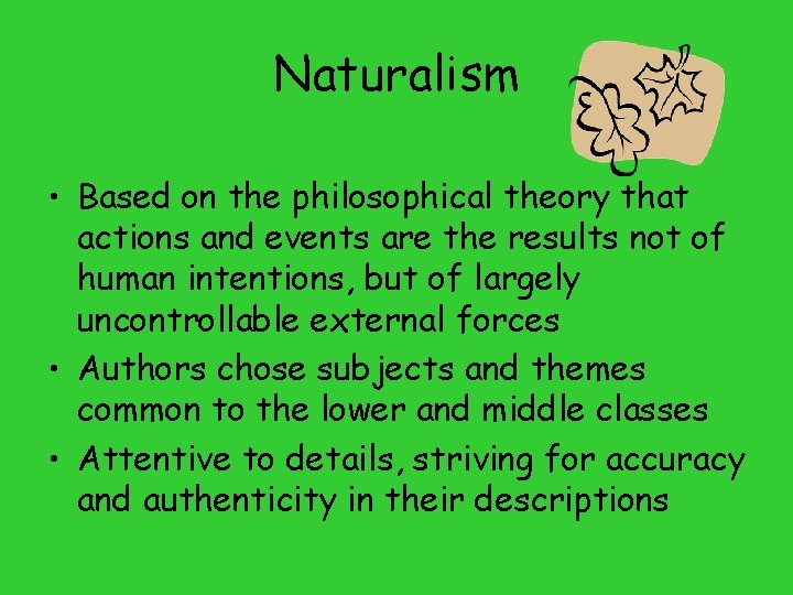 Naturalism • Based on the philosophical theory that actions and events are the results