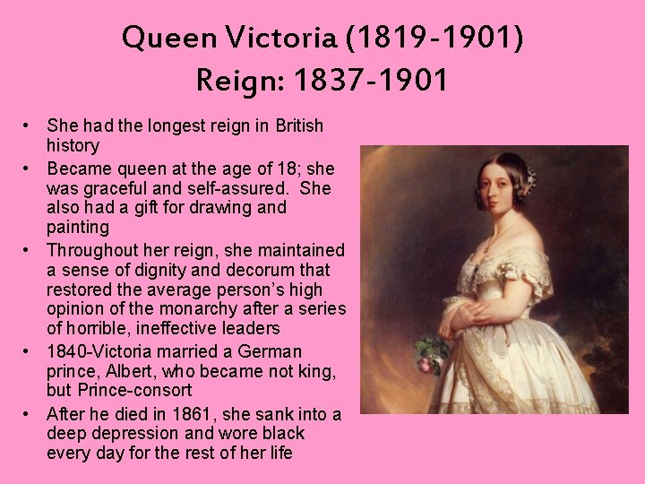 Queen Victoria (1819 -1901) Reign: 1837 -1901 • She had the longest reign in
