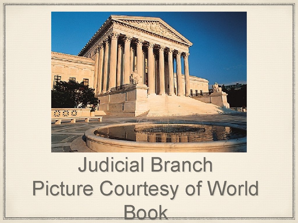 Judicial Branch Picture Courtesy of World Book 