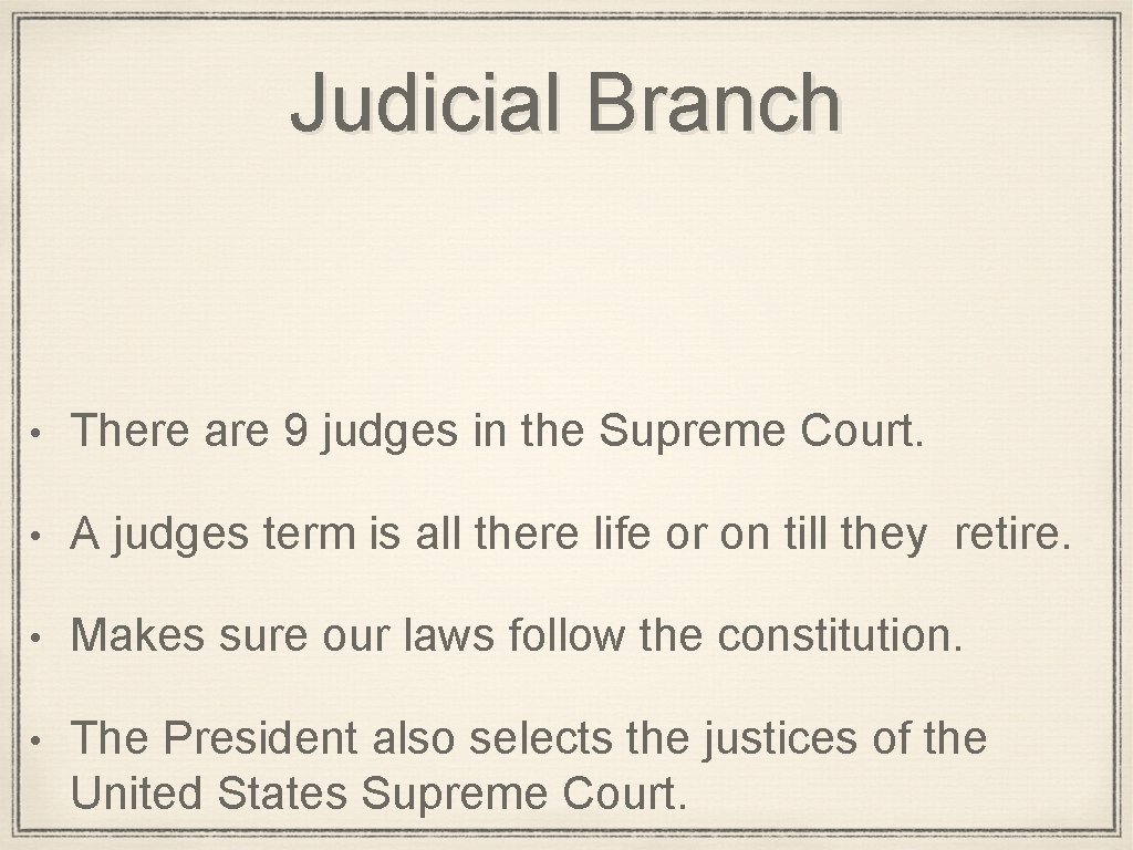 Judicial Branch • There are 9 judges in the Supreme Court. • A judges