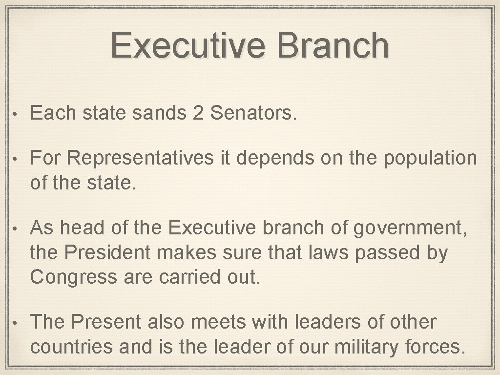 Executive Branch • Each state sands 2 Senators. • For Representatives it depends on