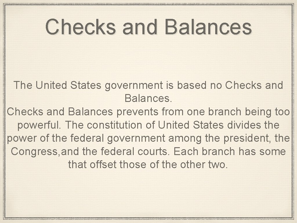 Checks and Balances The United States government is based no Checks and Balances prevents