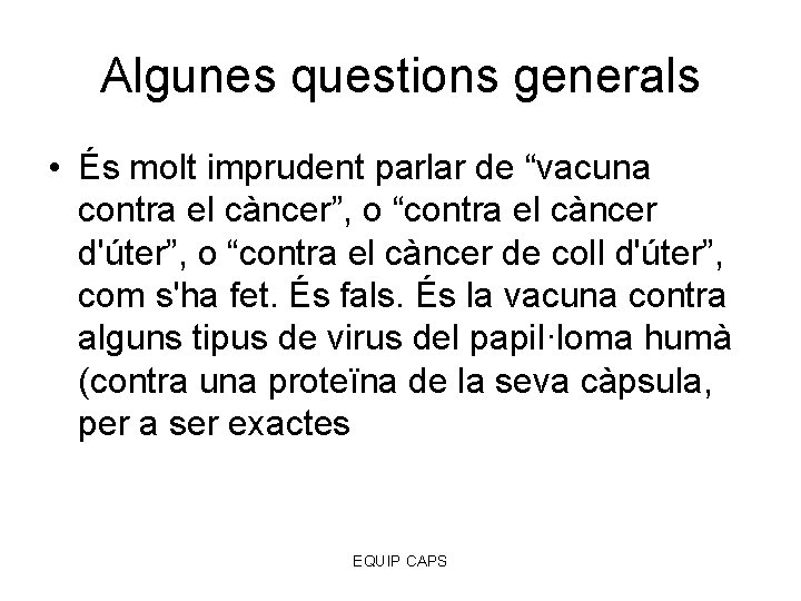 Algunes questions generals • És molt imprudent parlar de “vacuna contra el càncer”, o