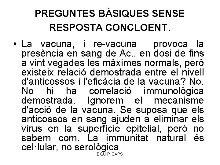 PREGUNTES BÀSIQUES SENSE RESPOSTA CONCLOENT. • La vacuna, i re-vacuna provoca la presència en
