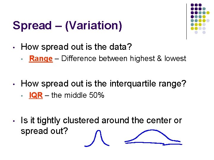 Spread – (Variation) • How spread out is the data? • • How spread Spread – (Variation) • How spread out is the data? • • How spread