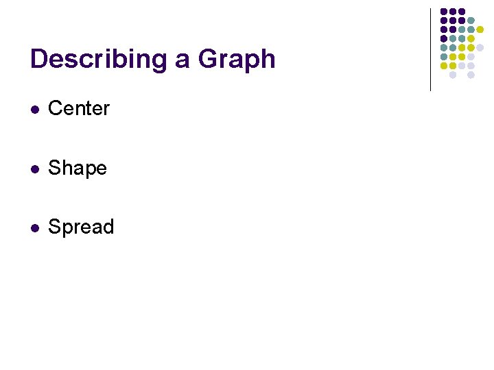 Describing a Graph l Center l Shape l Spread Describing a Graph l Center l Shape l Spread