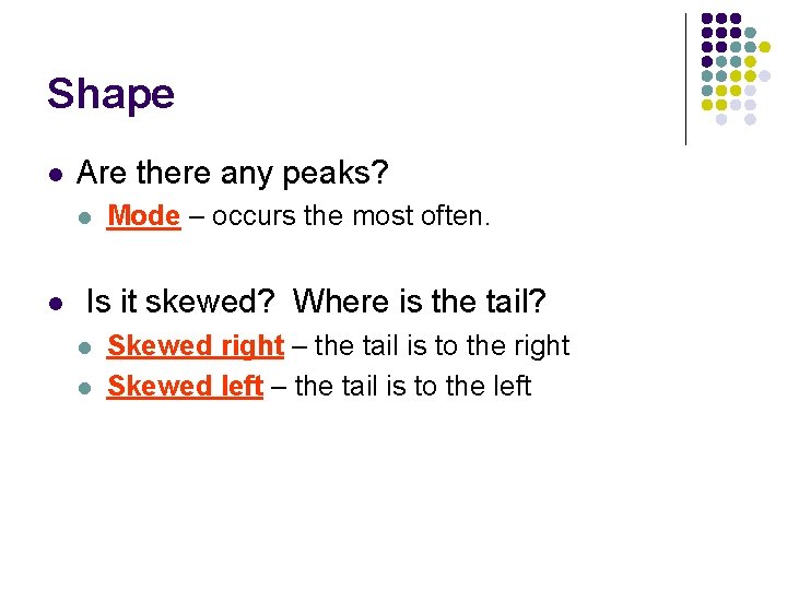 Shape l Are there any peaks? l l Mode – occurs the most often. Shape l Are there any peaks? l l Mode – occurs the most often.