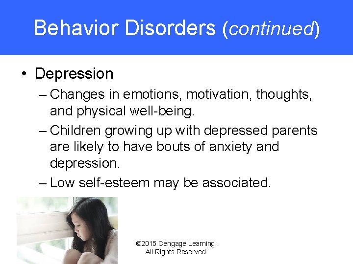Behavior Disorders (continued) • Depression – Changes in emotions, motivation, thoughts, and physical well-being.