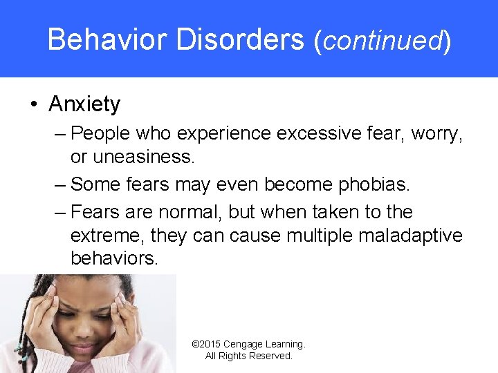 Behavior Disorders (continued) • Anxiety – People who experience excessive fear, worry, or uneasiness.