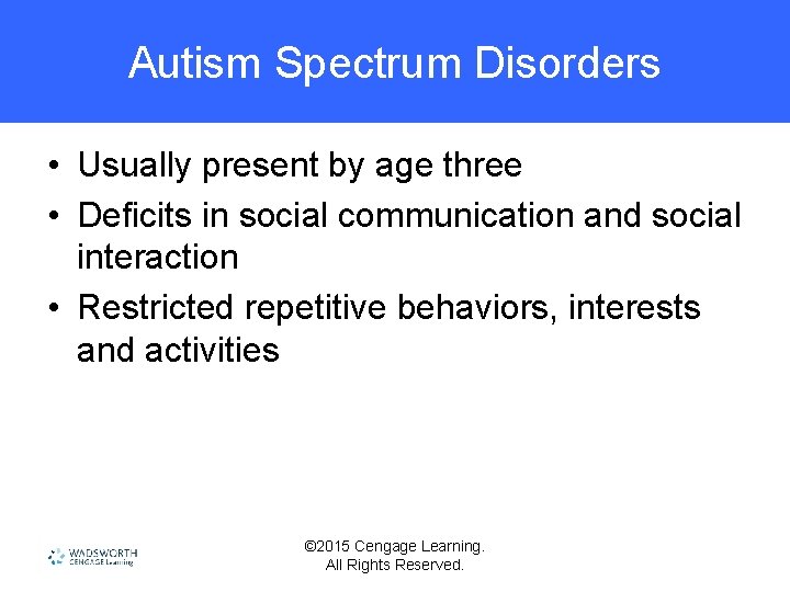 Autism Spectrum Disorders • Usually present by age three • Deficits in social communication