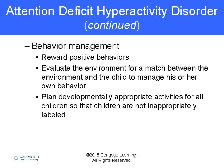 Attention Deficit Hyperactivity Disorder (continued) – Behavior management • Reward positive behaviors. • Evaluate