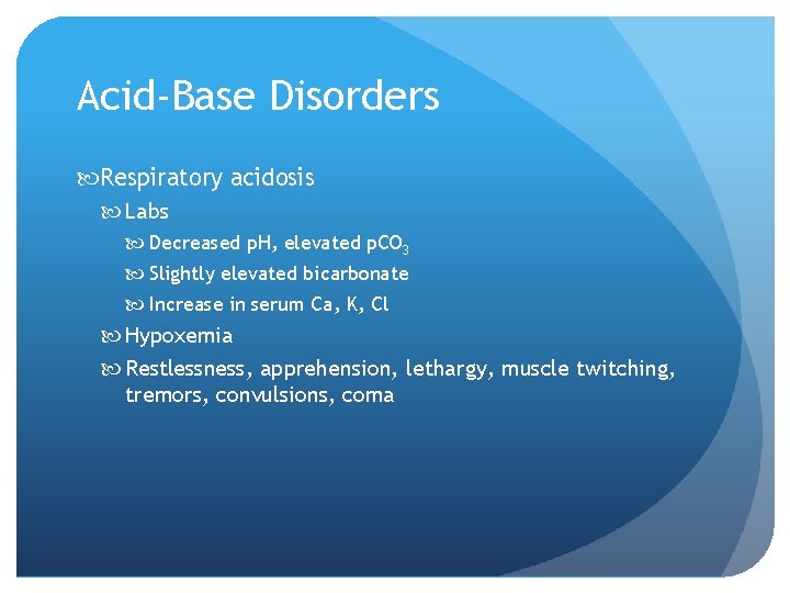 Acid-Base Disorders Respiratory acidosis Labs Decreased p. H, elevated p. CO 3 Slightly elevated